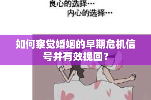 如何察觉婚姻的早期危机信号并有效挽回？