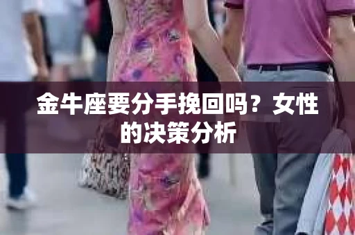 金牛座要分手挽回吗？女性的决策分析
