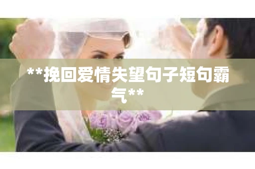**挽回爱情失望句子短句霸气**