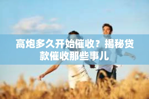 高炮多久开始催收？揭秘贷款催收那些事儿