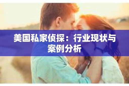 美国私家侦探：行业现状与案例分析
