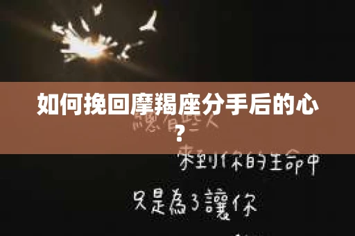 如何挽回摩羯座分手后的心？